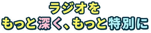 ラジオをもっと深く、もっと特別に