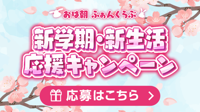 「おは朝ふぁんくらぶ」新学期・新生活応援キャンペーン